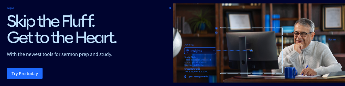 Skip the Fluff. Get to the Heart. With the newest tools for sermon prep and study. Try Pro today. 