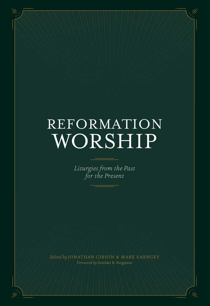 Reformation Worship: Liturgies from the Past for the Present